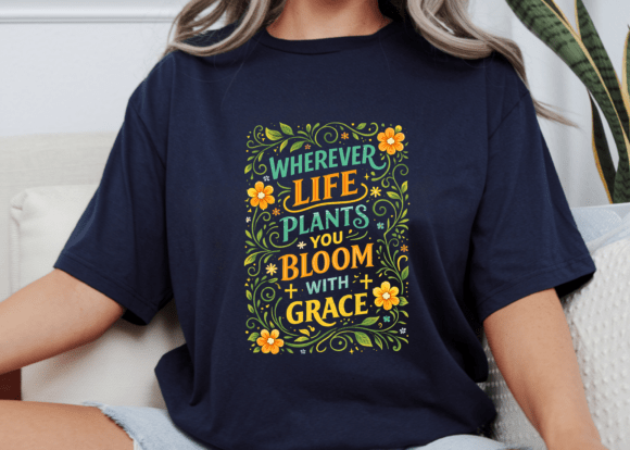 Wherever Life Plants You Bloom Grace PNG for T-Shirt Designs